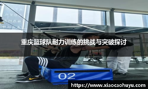 重庆篮球队耐力训练的挑战与突破探讨