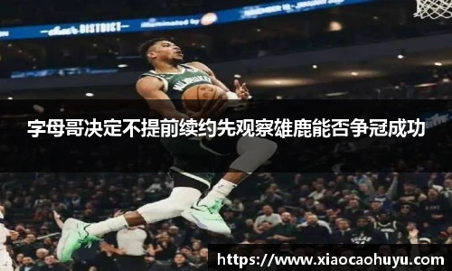 字母哥决定不提前续约先观察雄鹿能否争冠成功